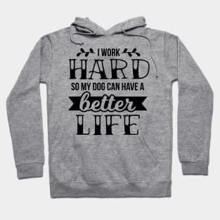 I work hard so my dog can have a better life Hoodie